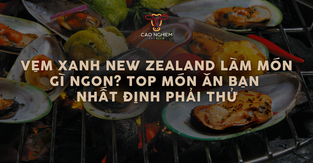 Vẹm xanh New Zealand làm món gì ngon? Top những món ăn bạn nhất định phải thử