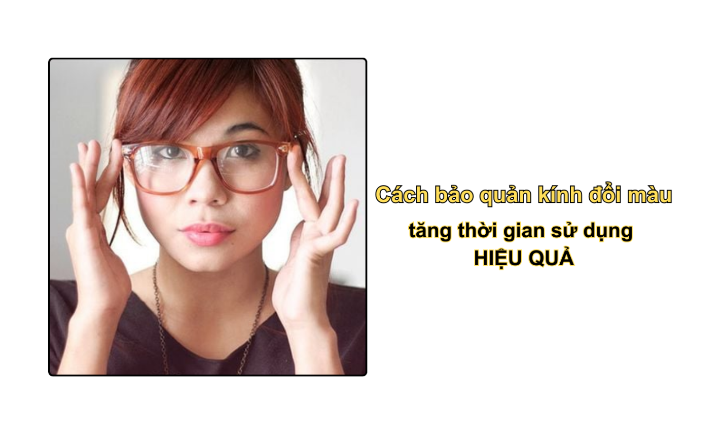 Cách bảo quản kính đổi màu tăng thời gian sử dụng HIỆU QUẢ