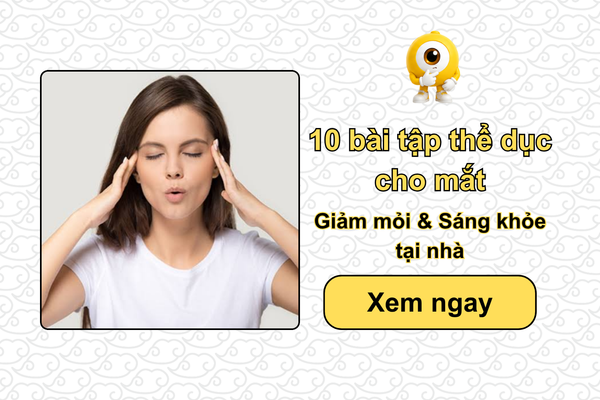 10 bài tập thể dục cho mắt: Giảm mỏi, sáng khỏe tại nhà