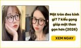 Mặt tròn đeo kính gì? 7 dáng kính hợp nam và nữ