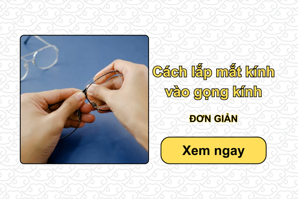 3 Cách lắp mắt kính vào gọng kính ĐƠN GIẢN