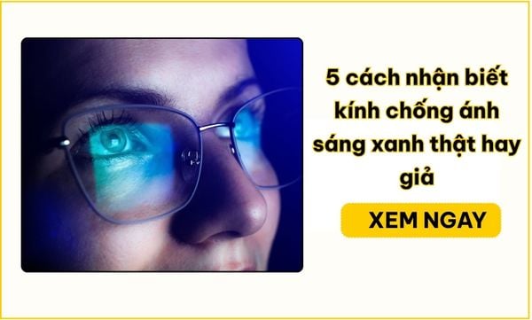 5 cách nhận biết kính chống ánh sáng xanh thật hay giả