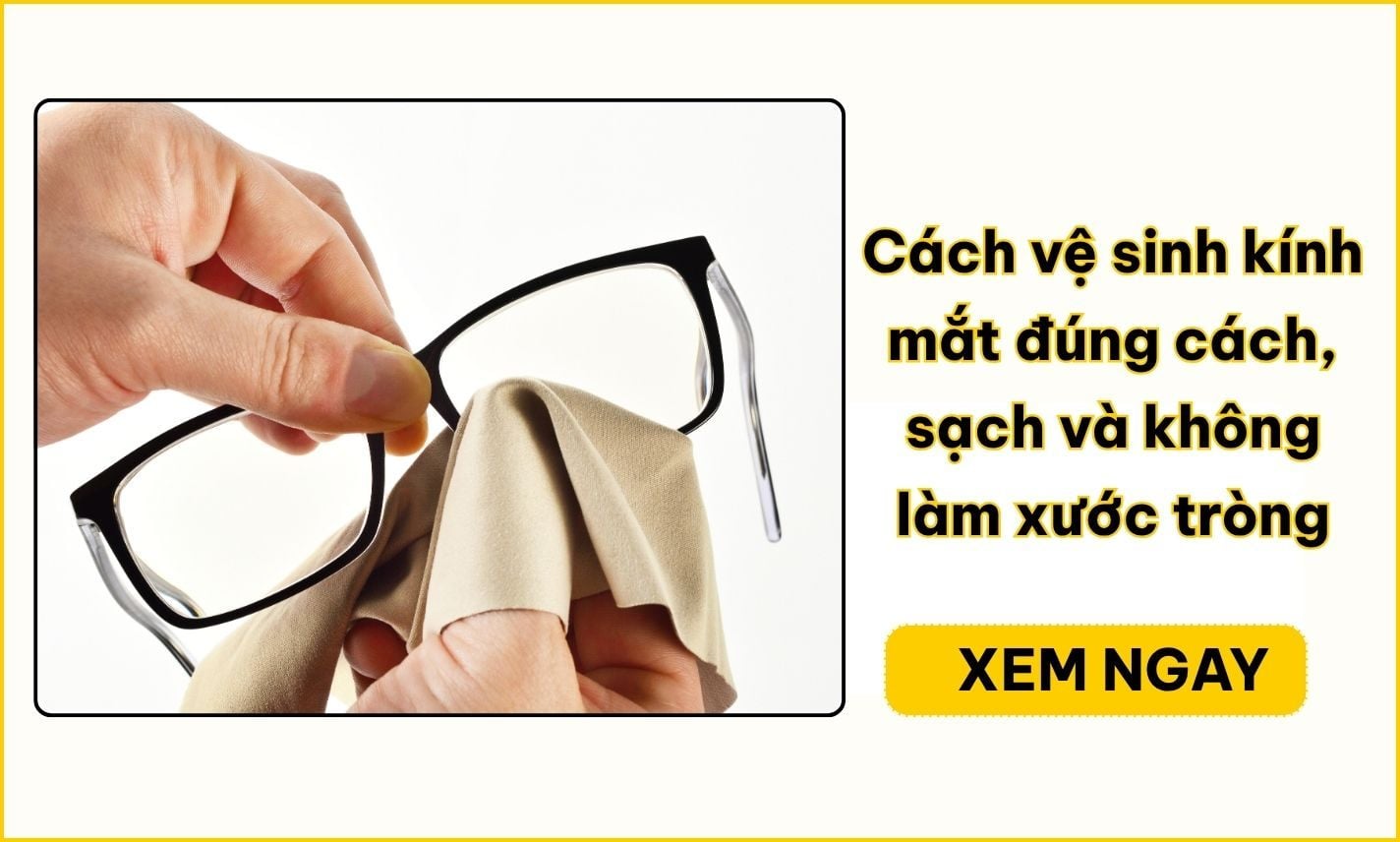 Vệ sinh kính đúng cách: 5 bước sạch, hạn chế trầy xước