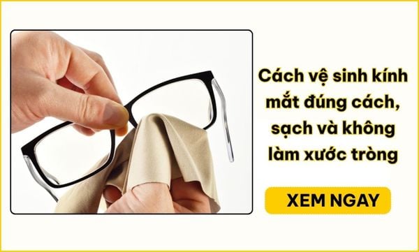 Vệ sinh kính đúng cách: 5 bước sạch, hạn chế trầy xước