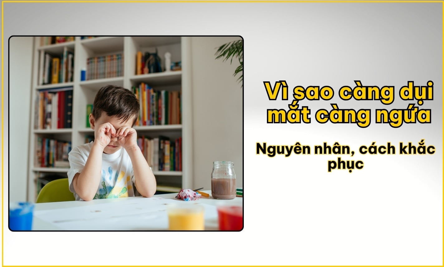Vì sao càng dụi mắt càng ngứa? Nguyên nhân, cách khắc phục
