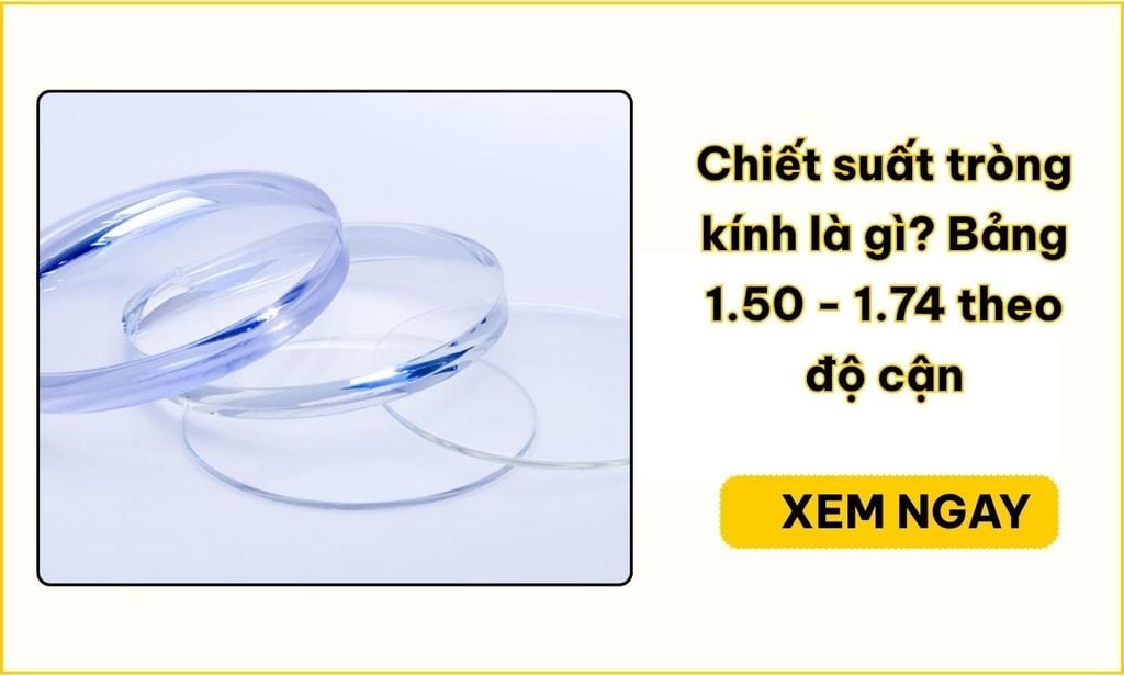 Chiết suất tròng kính là gì? Bảng chọn 1.50–1.74
