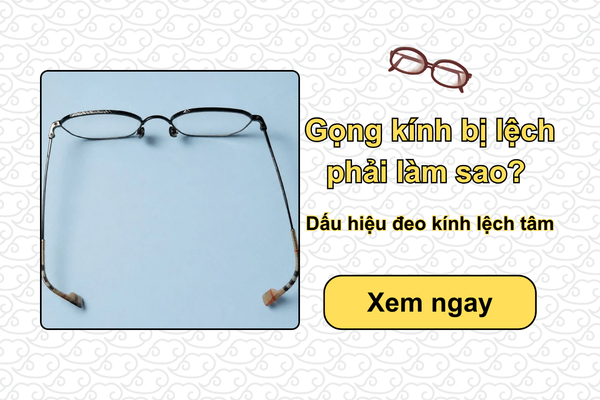 Gọng kính bị lệch phải làm sao? Dấu hiệu đeo kính lệch tâm