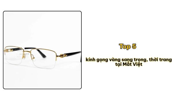 Top 5 kính gọng vàng sang trọng, thời trang tại Mắt Việt