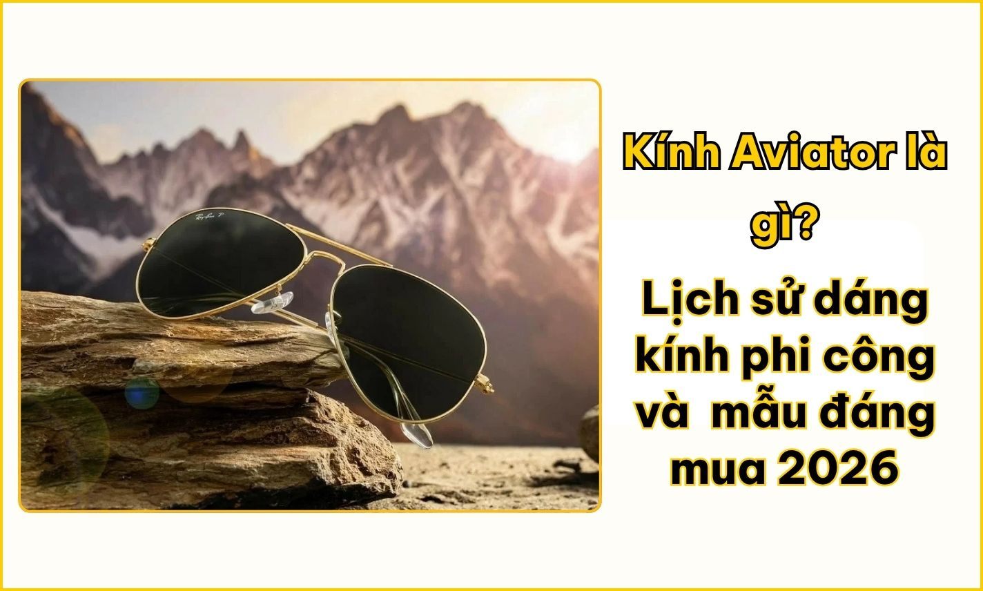 Kính Aviator là gì? Cách chọn size và khuôn mặt phù hợp