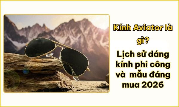 Kính Aviator là gì? Cách chọn size và khuôn mặt phù hợp