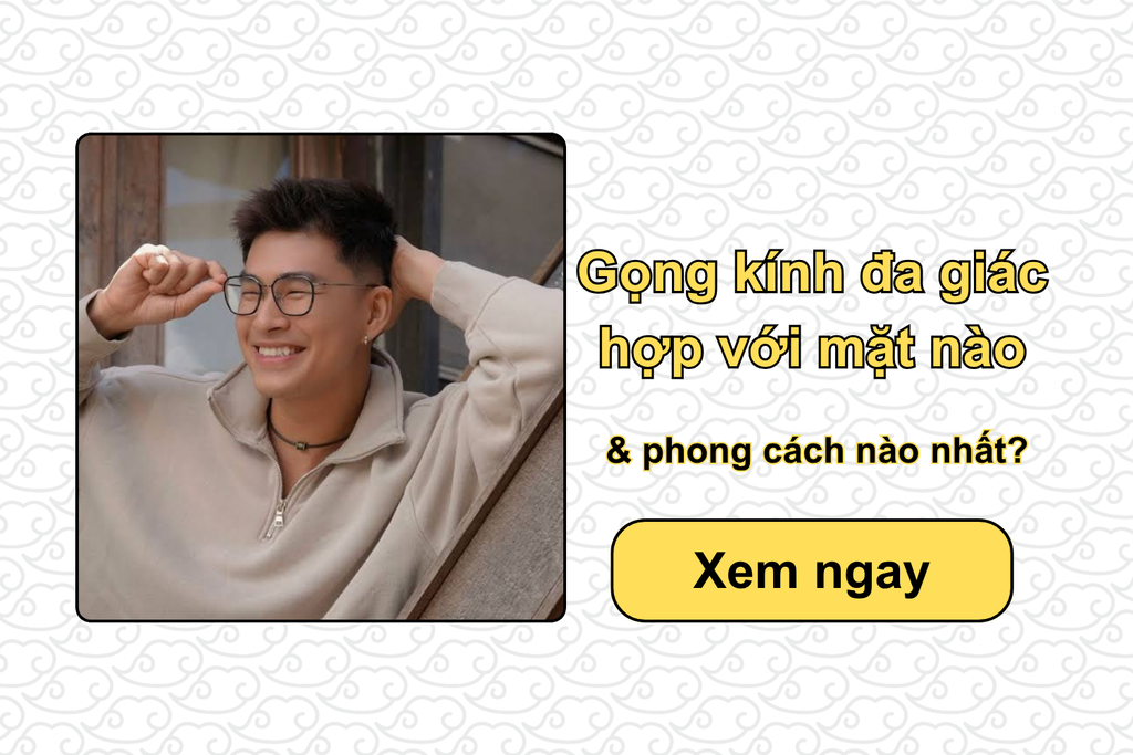 Gọng kính đa giác hợp với mặt nào, phong cách nào nhất?