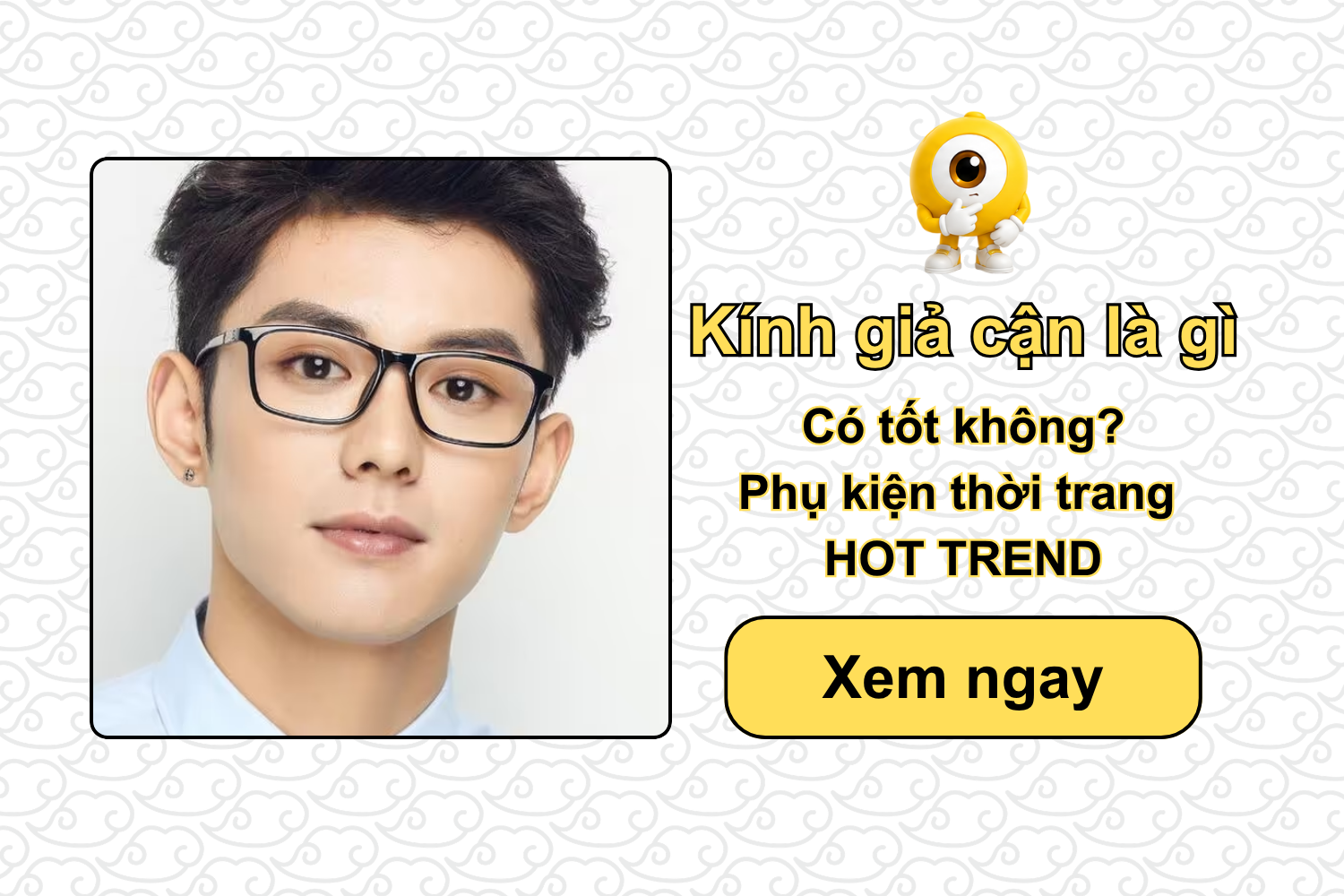 Kính giả cận là gì? Có tốt không? Phụ kiện thời trạng hot trend