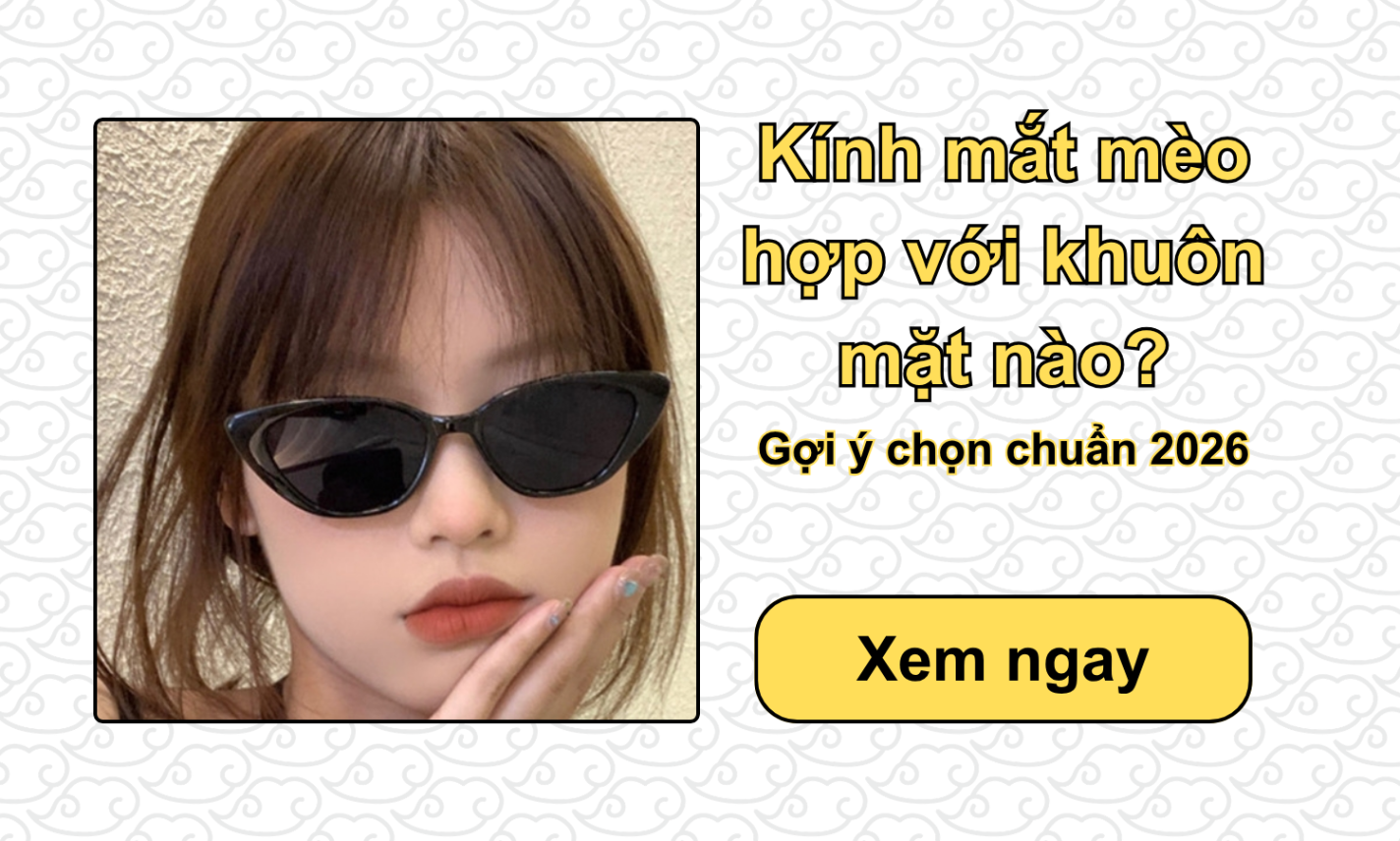 Kính mắt mèo hợp với khuôn mặt nào? Gợi ý chọn chuẩn 2026