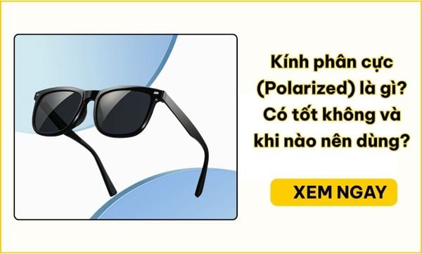 Kính phân cực là gì? Có tốt không, khi nào nên dùng?