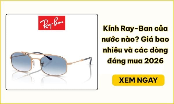 Kính Ray-Ban: Nguồn gốc, giá và cách chọn chính hãng