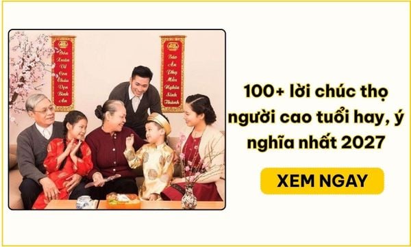 100+ lời chúc thọ người cao tuổi hay, ý nghĩa nhất