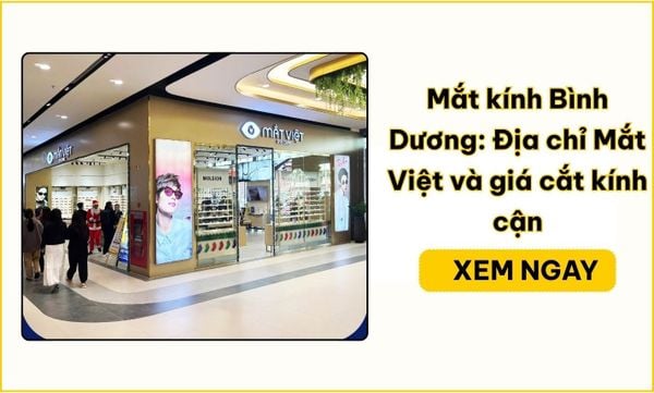 Mắt kính Bình Dương: Địa chỉ Mắt Việt và giá cắt kính