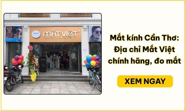 Mắt kính Cần Thơ: Địa chỉ Mắt Việt chính hãng, đo mắt
