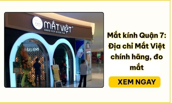 Mắt kính Quận 7: 2 cửa hàng Mắt Việt chính hãng