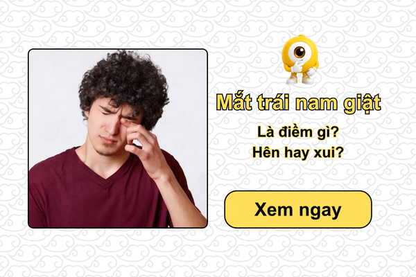 Mắt trái nam giật là điềm gì? Giật mắt trái nam hên hay xui?