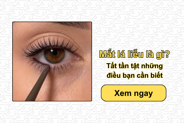 Mắt lá liễu là gì? Tất tần tật những điều bạn cần biết