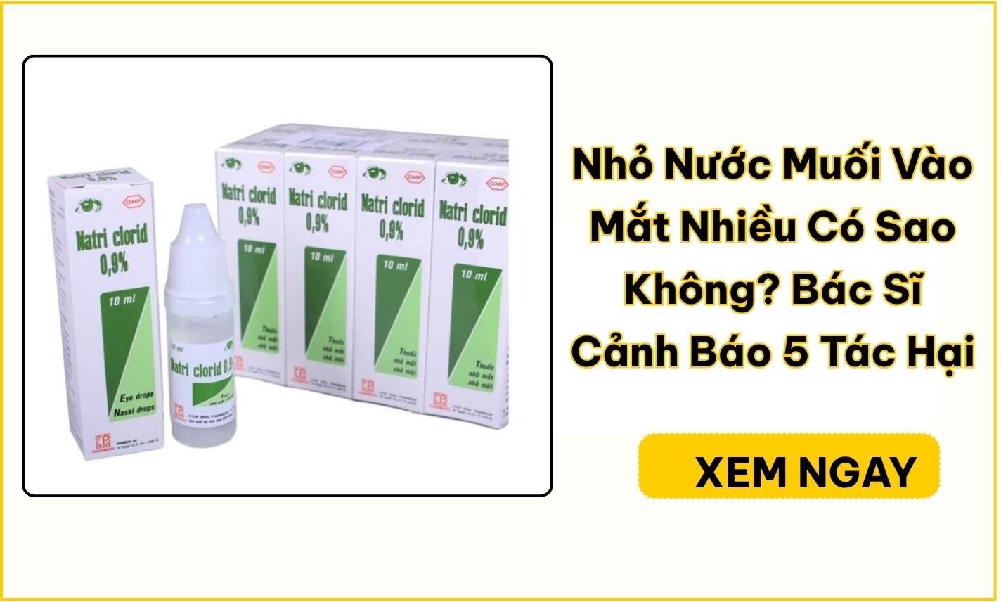 Nhỏ nước muối vào mắt nhiều có sao không? Cách dùng an toàn