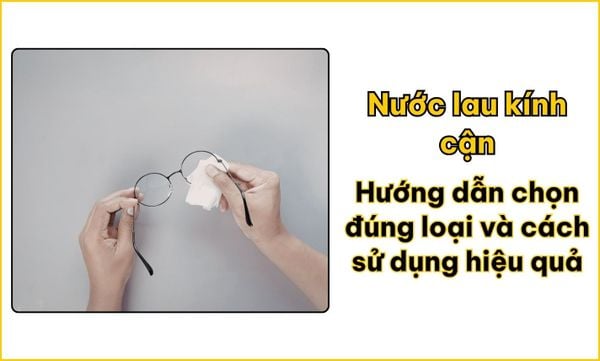Nước lau kính cận: Top 5 loại tốt nhất 2026 + cách dùng đúng chuẩn