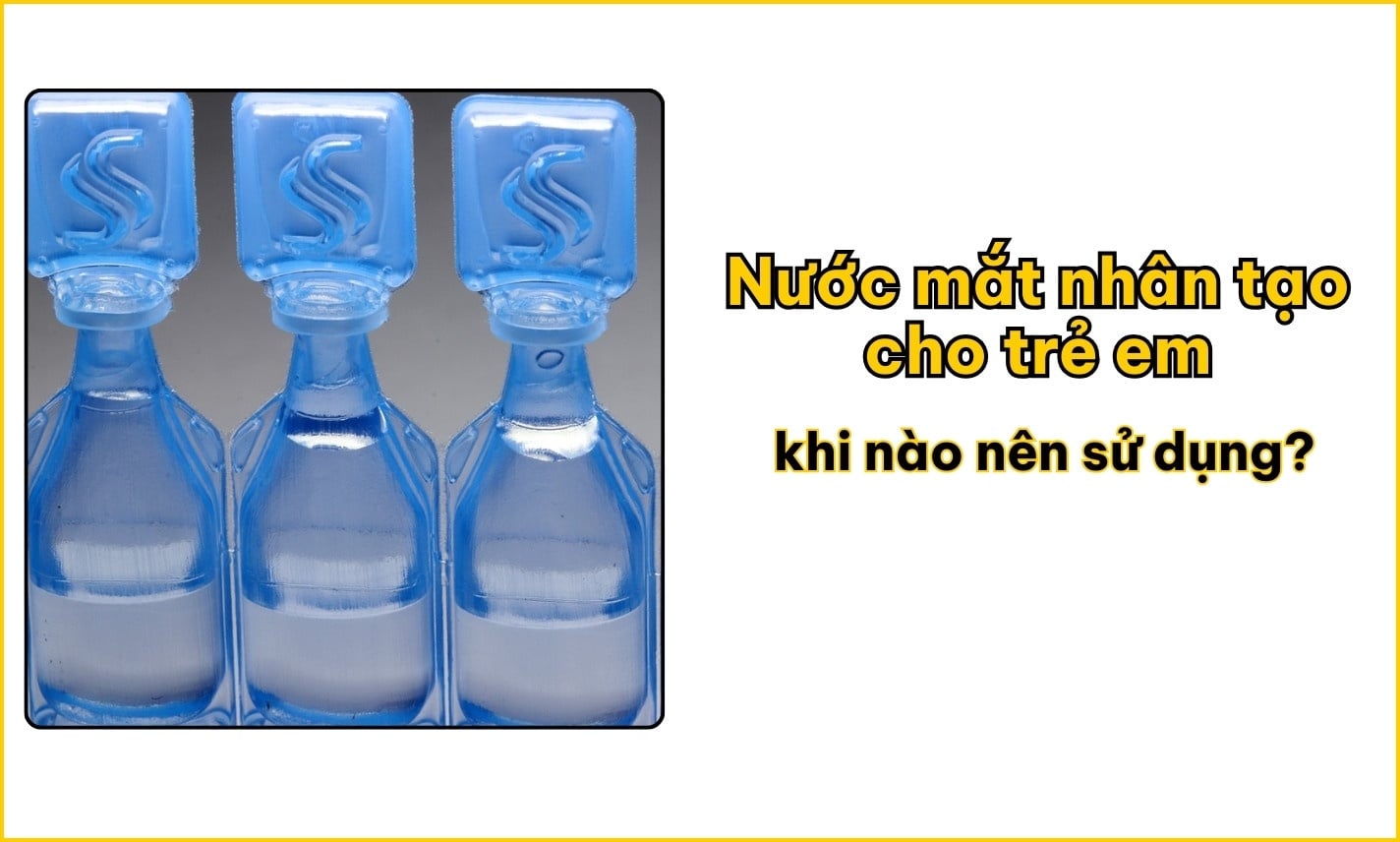 Nước mắt nhân tạo cho trẻ em khi nào nên sử dụng?