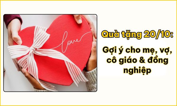 Top 25+ quà tặng 20/10 ý nghĩa: Mẹ, vợ, cô giáo & nhân viên nữ (2026)