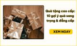 Quà tặng cao cấp: 10 gợi ý quà sang trọng & đẳng cấp