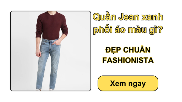Quần Jean xanh phối áo màu gì ĐẸP chuẩn fashionista?