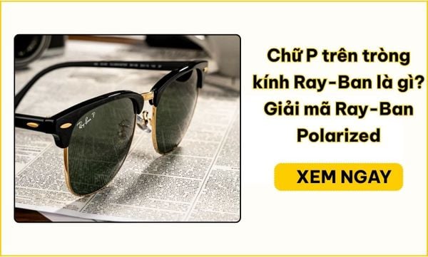 Ray-Ban P là gì? Cách nhận biết kính Ray-Ban Polarized