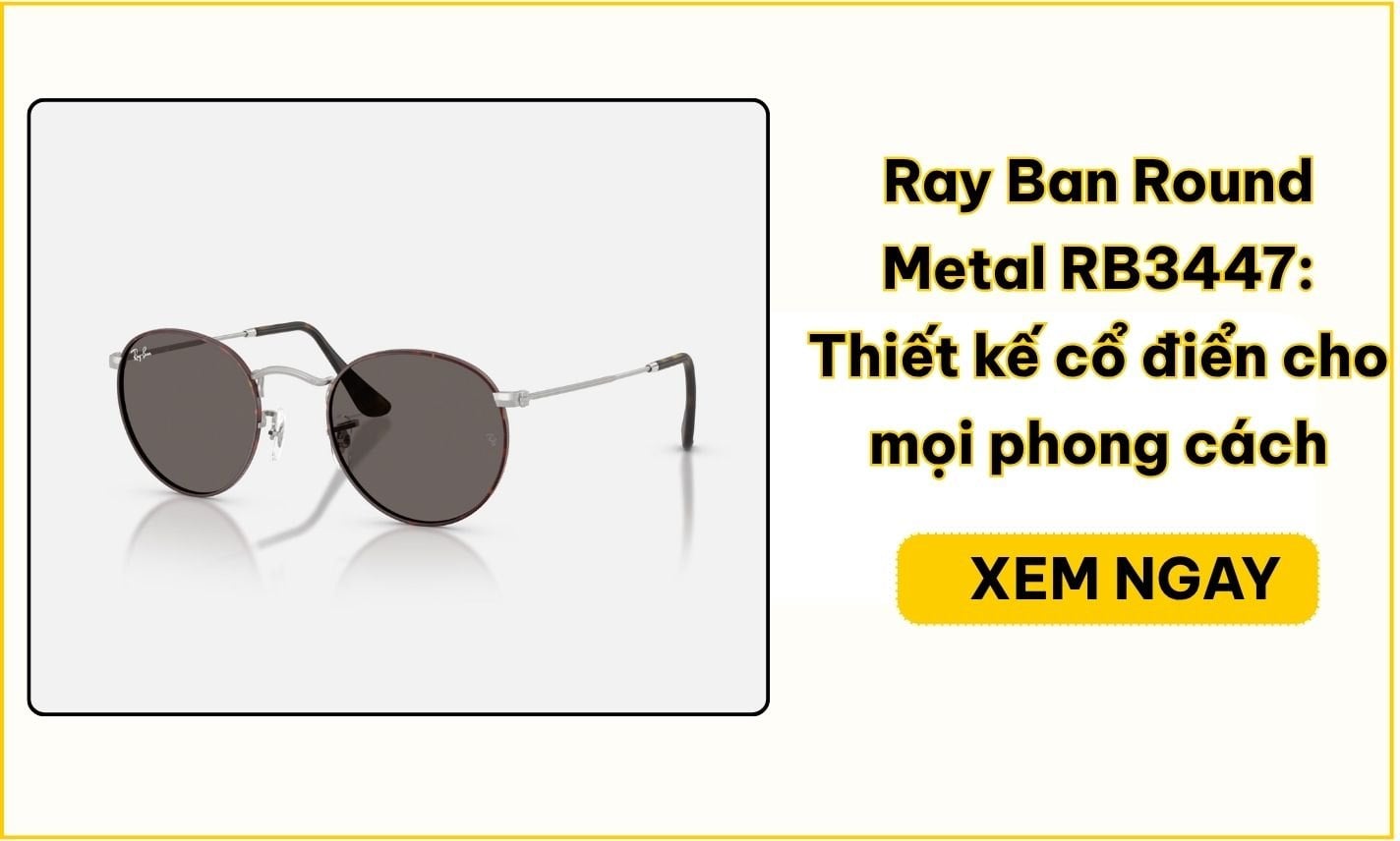 Ray-Ban Round Metal RB3447: Thiết kế, size và cách chọn