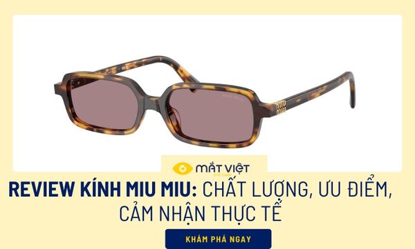 Review kính MIU MIU: Chất lượng, ưu điểm, cảm nhận thực tế