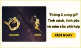 Tháng 2 cung gì? Bảo Bình hay Song Ngư theo ngày sinh