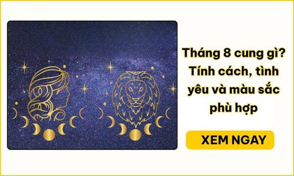 Tháng 8 cung gì? Sư Tử, Xử Nữ và ngày sinh 22/8