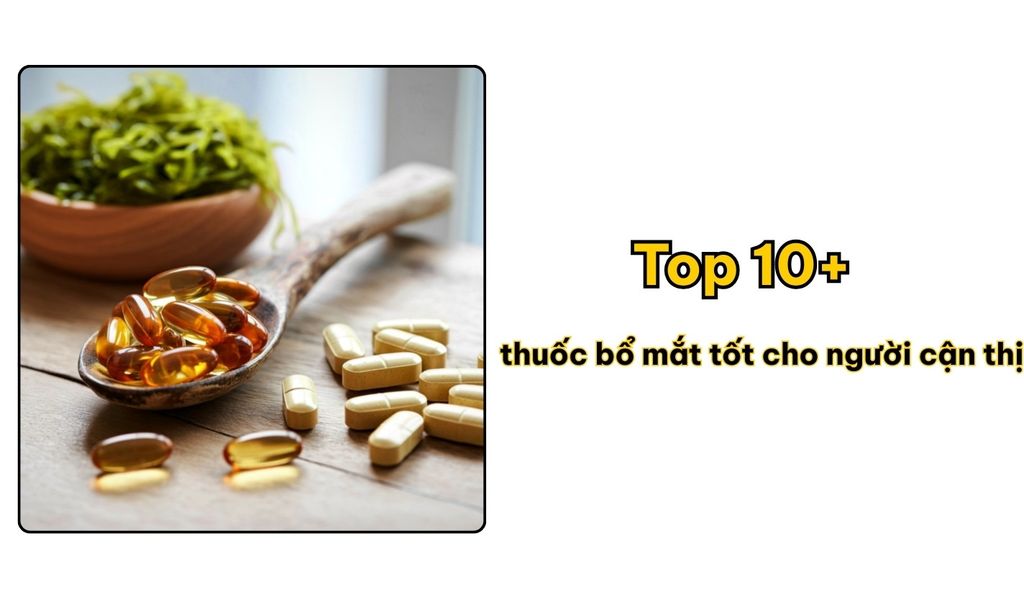 Top 10+ thuốc bổ mắt tốt cho người cận thị