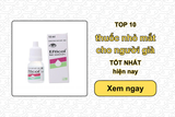 TOP 10 thuốc nhỏ mắt cho người già TỐT NHẤT hiện nay