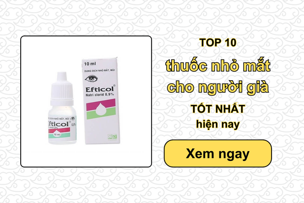TOP 10 thuốc nhỏ mắt cho người già TỐT NHẤT hiện nay