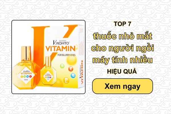 TOP 7 thuốc nhỏ mắt cho người ngồi máy tính nhiều HIỆU QUẢ