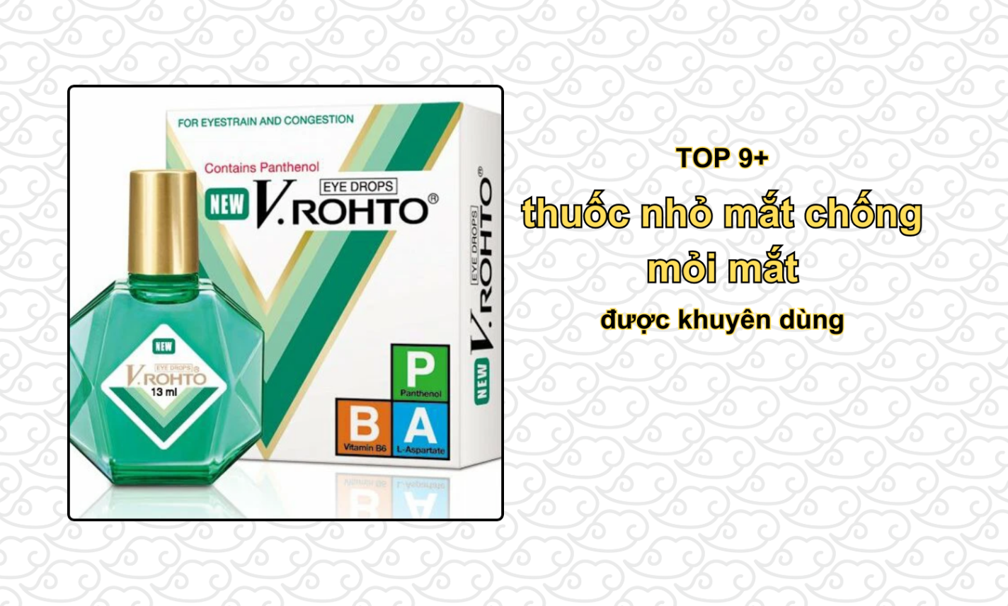 TOP 9+ thuốc nhỏ mắt chống mỏi mắt được khuyên dùng