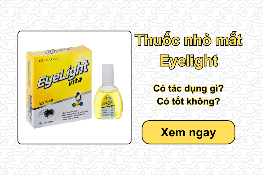 Thuốc nhỏ mắt Eyelight có tác dụng gì & có tốt không?