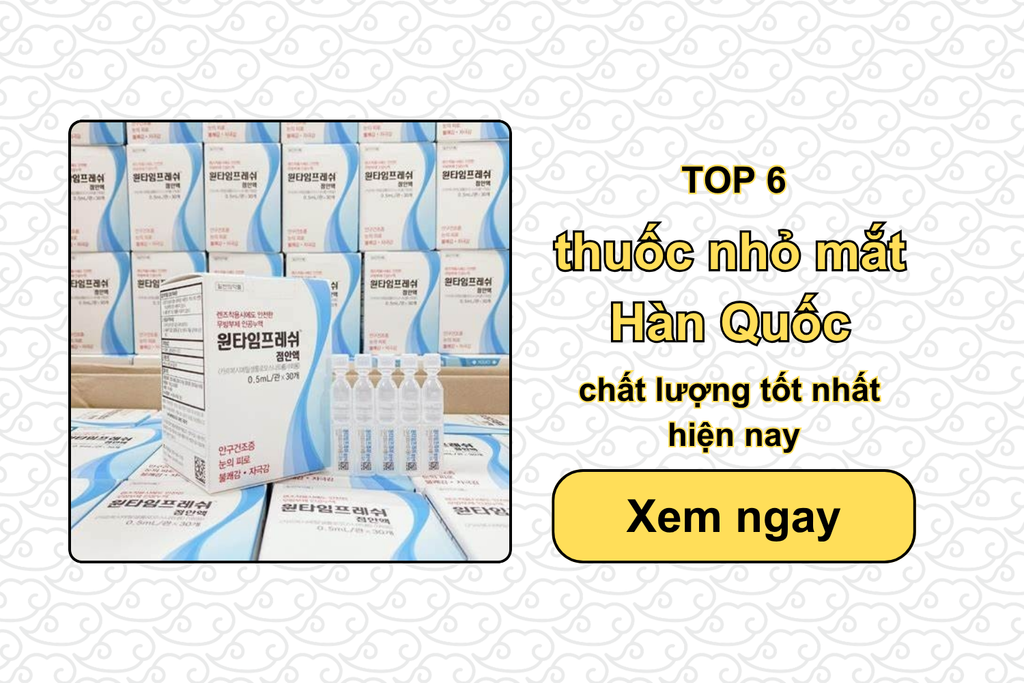 TOP 6 thuốc nhỏ mắt Hàn Quốc chất lượng tốt nhất hiện nay