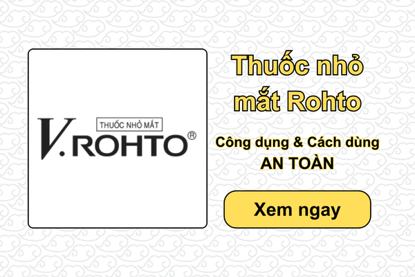 Thuốc nhỏ mắt Rohto: Công dụng & Cách dùng AN TOÀN