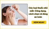 Thuốc nhỏ mắt: Các loại, cách chọn và dùng an toàn