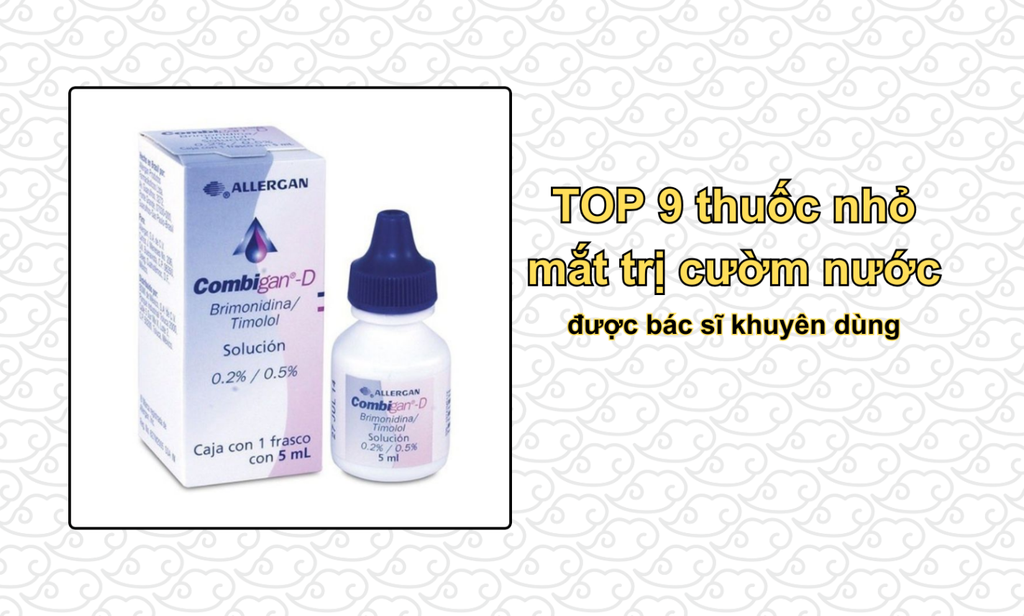 TOP 9 thuốc nhỏ mắt trị cườm nước được bác sĩ khuyên dùng