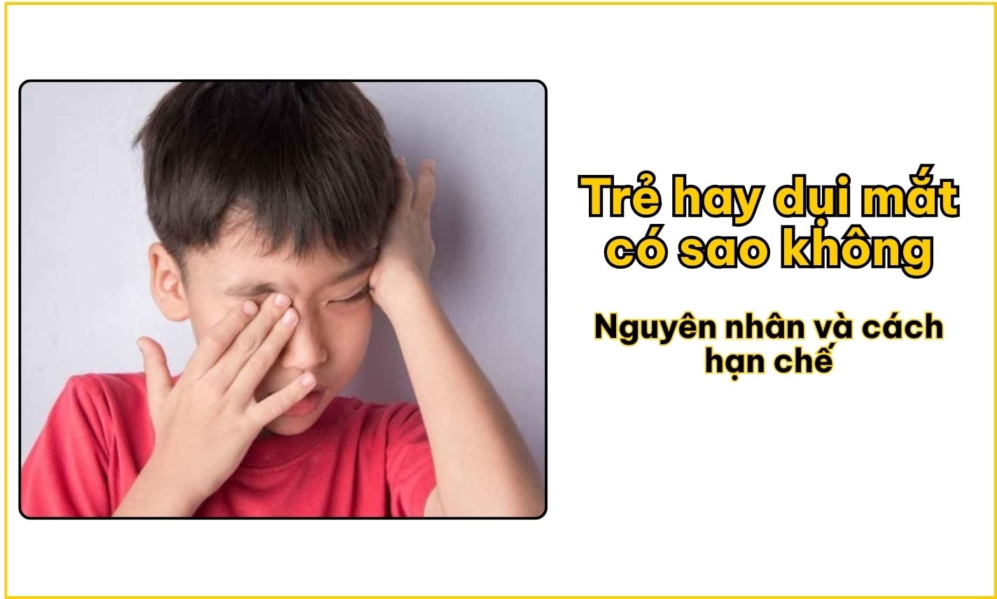 Trẻ hay dụi mắt có sao không? Nguyên nhân và cách hạn chế