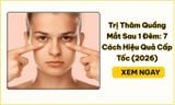 Trị Thâm Quầng Mắt Sau 1 Đêm: 7 Cách Hiệu Quả Cấp Tốc (2026)