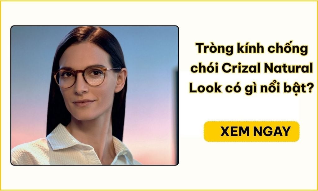 Crizal Natural Look là gì? Tròng kính chống chói có gì nổi bật?