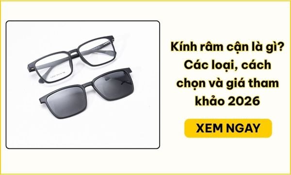 Kính râm cận là gì? Các loại, cách chọn và giá tham khảo 2026